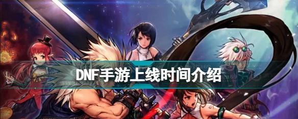 DNF手游正式官宣时间确定（DNF手游正式官宣时间即将到来）
