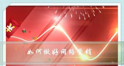 网络营销的关键要素与技巧（探索网络营销的新趋势）