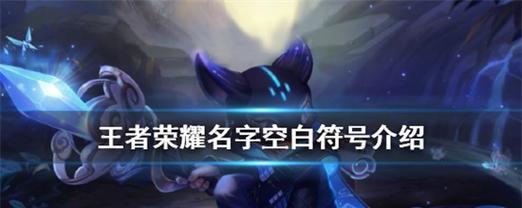 探索王者荣耀中空白名字的奥秘（解密玩家们用空白名字征战沙场的秘籍）