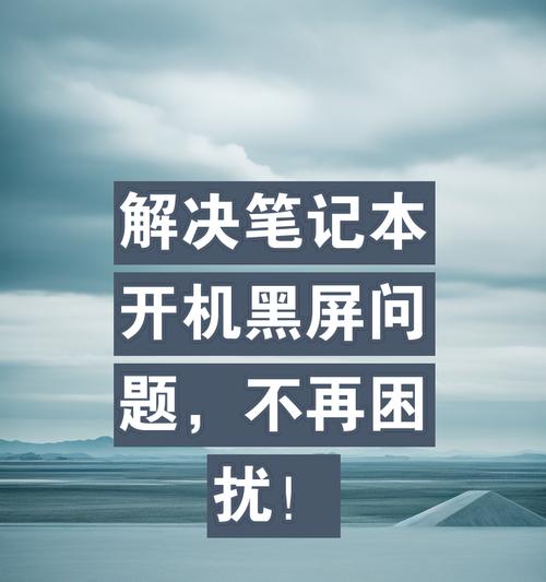笔记本电脑开机黑屏怎么解决？有哪些可能原因？