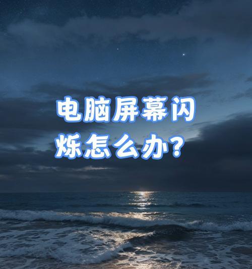 电脑屏幕闪烁不停？如何快速解决屏幕闪烁问题？